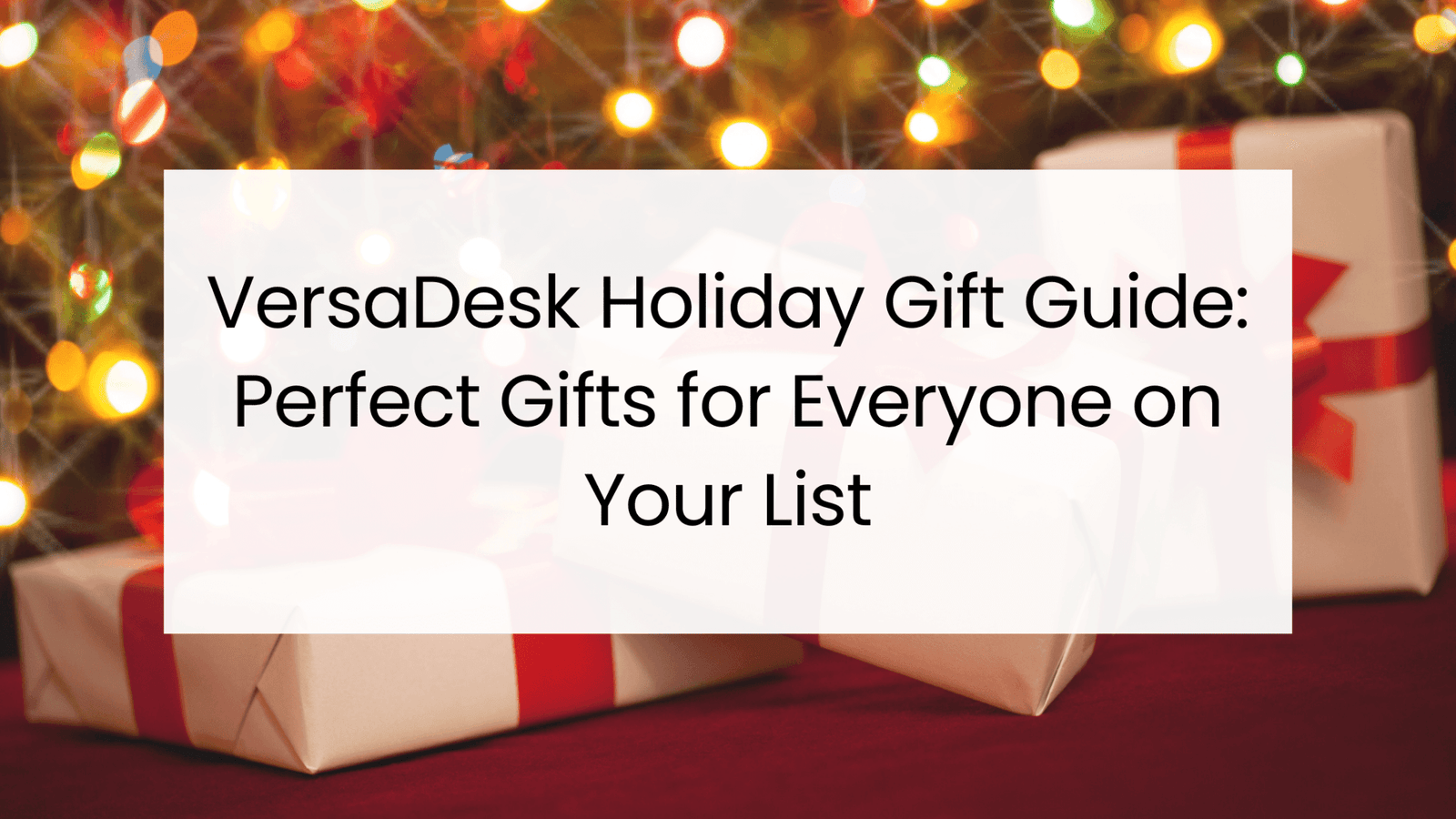 VersaDesk Holiday Gift Guide: Perfect Gifts for Everyone on Your List